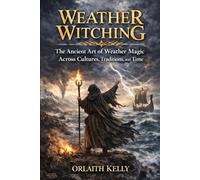 Weather Witching: The Ancient Art of Weather Magic Across Cultures, Traditions, and Time