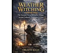 Weather Witching: The Ancient Art of Weather Magic Across Cultures, Traditions, and Time