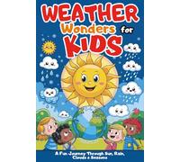 Weather Wonders for Kids: A Fun Journey Through Sun, Rain, Clouds & Seasons