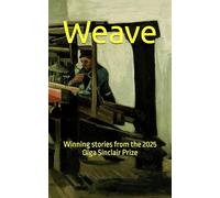 Weave: Winning stories from the 2025 Olga Sinclair Prize (Olga Sinclair Prize Anthologies)