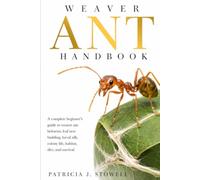 WEAVER ANT HANDBOOK: A complete beginner’s guide to weaver ant behavior, leaf nest building, larval silk, colony life, habitat, diet, and survival
