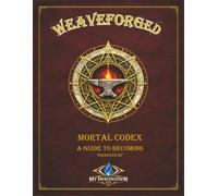 WEAVERFORGED Mortal Codex: A Guide to Becoming (WEAVEFORGED TTRPG Corebooks)