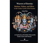 Weavers of Eternity: Brahma, Vishnu, and Shiva in the Cosmic Cycles of the Puranas: An Exploration of the Hindu Trinity and the Cosmic Cycles of the Puranas