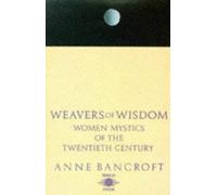 Weavers of Wisdom: Women Mystics of the Twentieth Century (Arkana S.)