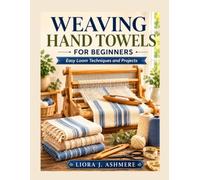 Weaving Hand Towels For Beginners: Easy Loom Techniques and Projects