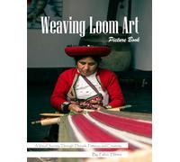 Weaving Loom Art: A Beautiful Collection of Loom Weaving Photography for Seniors, Alzheimer's Sufferers, and Fiber Art Lovers