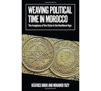 Weaving Political Time in Morocco: The Imaginary of the State in the Neoliberal Age (African Arguments)