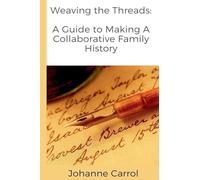 Weaving the Threads A Guide to Making A Collaborative Family History
