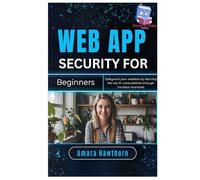 Web App Security for Beginners: Safeguard your websites by learning the top 10 vulnerabilities through hands- on examples