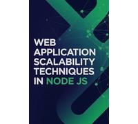 Web Application Scalability Techniques in Node JS: Applied Methods for Handling High Traffic and Improving Server Performance (Intelligent Systems, ... & Modern Application Development Series)