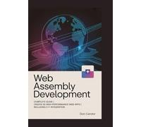 WEB ASSEMBLY DEVELOPMENT: Complete Guide | Create 50 High-Performance Web Apps | Including C++ Integration