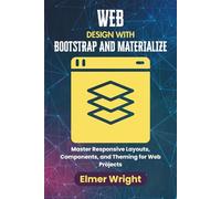 WEB DESIGN WITH BOOTSTRAP AND MATERIALIZE: Master Responsive Layouts, Components, and Theming for Web Projects (Tech Programs For Beginners series)