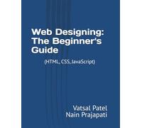 Web Designing: The Beginner's Guide: Useful for CS and IT students