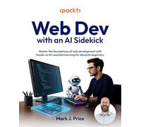 Web Dev with an AI Sidekick: Master the foundations of web development with hands-on AI-assisted learning for absolute beginners