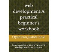 web development:A practical beginner`s workbook: learning HTML,CSS &JAVASCRIPT through hands-on excerises