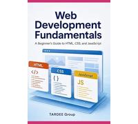 Web Development Fundamentals : A Beginner’s Guide to HTML, CSS, and JavaScript