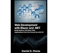 Web Development with Blazor and .NET: Build Modern, Full-Stack Web Applications from the Ground Up with C#