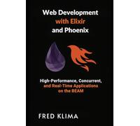 Web Development with Elixir and Phoenix: High-Performance, Concurrent, and Real-Time Applications on the BEAM