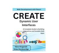 Web Development with React: Create Dynamic User Interfaces: A Complete Guide to Building Interactive and Scalable Web Apps