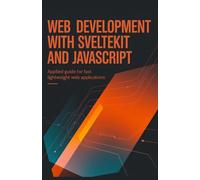 Web Development with SvelteKit and JavaScript: Applied Guide for Fast Lightweight Web Applications (Modern Web, Mobile, AI & Game Development Engineering Series)