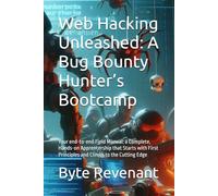 Web Hacking Unleashed: A Bug Bounty Hunter’s Bootcamp: Your end-to-end Field Manual: a Complete, Hands-on Apprentership that Starts with First ... Black Hat Hackers Handbook : The Series)
