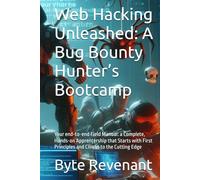 Web Hacking Unleashed: A Bug Bounty Hunter’s Bootcamp: Your end-to-end Field Manual: a Complete, Hands-on Apprentership that Starts with First ... Black Hat Hackers Handbook : The Series)