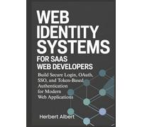 Web Identity Systems for SaaS Web Developers: Build Secure Login, OAuth, SSO, and Token-Based Authentication for Modern Web Applications