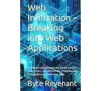 Web Infiltration - Breaking into Web Applications: This Book is Unapologetically Hacker Centric: Gritty, Direct, and Written like a Field Manual for ... Apprenticeship: From Zero to Cyber Assassin)