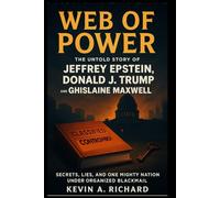 Web of Power: The Untold Story of Jeffrey Epstein, Donald J. Trump, and Ghislaine Maxwell - Secrets, Lies, and One Mighty Nation Under Organized Blackmail