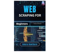 Web Scraping for Beginners: Collect data from websites using Python - ethically and efficiently