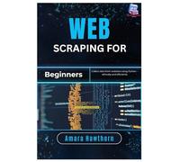 Web Scraping for Beginners: Collect data from websites using Python - ethically and efficiently