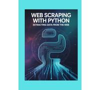 Web Scraping with Python: Extracting Data from the Web (Developer's Edge)