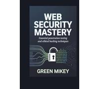 Web Security Mastery: Essential Penetration Testing and Ethical Hacking Techniques