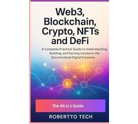 WEB3, BLOCKCHAIN, CRYPTO, NFTS, AND DEFI: A COMPLETE PRACTICAL GUIDE TO UNDERSTANDING, BUILDING, AND EARNING INCOME IN THE DECENTRALIZED DIGITAL ECONOMY