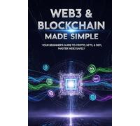 Web3 & Blockchain Made Simple: Your Beginner's Guide to Crypto, NFTs, & DeFi,Master Web3 Safely (understanding blockchain for business)
