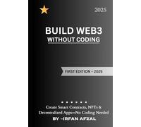 Web3 Development for Non-Coders: Create Smart Contracts, NFTs & Decentralized Apps-No Coding Needed (Crypto Made Simple)