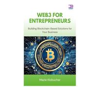 Web3 for Entrepreneurs: Building Blockchain-Based Solutions for Your Business
