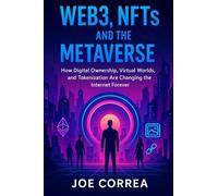 Web3, NFTs, and the Metaverse: How Digital Ownership, Virtual Worlds, and Tokenization Are Changing the Internet Forever (Crypto Wealth Academy)