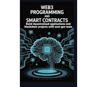 Web3 Programming and Smart Contracts: Build decentralized applications and blockchain projects with next-gen tools