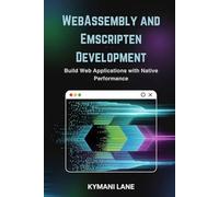 WebAssembly and Emscripten Development: Build Web Applications with Native Performance