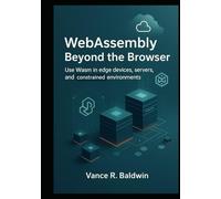 WebAssembly Beyond the Browser: Use Wasm in edge devices, servers, and constrained environments