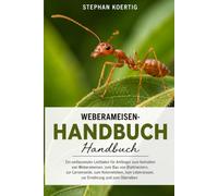 Weberameisen-Handbuch: Ein umfassender Leitfaden für Anfänger zum Verhalten von Weberameisen, zum Bau von Blattnestern, zur Larvenseide, zum ... Lebensraum, zur Ernährung und zum Überleben