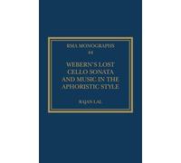 Webern’s Lost Cello Sonata and Music in the Aphoristic Style (Royal Musical Association Monographs)