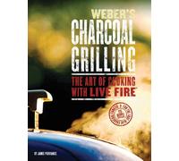 Weber's Charcoal Grilling: The Art of Cooking With Live Fire