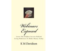 Webinars Exposed: Learn The Hidden Secrets Behind Using Webinars To Make Money Today