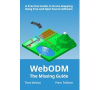 WebODM: The Missing Guide - A Practical Guide To Drone Mapping Using Free and Open Source Software