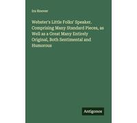 Webster's Little Folks' Speaker. Comprising Many Standard Pieces, as Well as a Great Many Entirely Original, Both Sentimental and Humorous