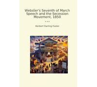 Webster's Seventh of March Speech and the Secession Movement, 1850 (Classic Books)