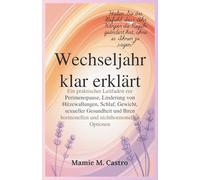 Wechseljahr klar erklärt: Ein praktischer Leitfaden zur Perimenopause, Linderung von Hitzewallungen, Schlaf, Gewicht, sexueller Gesundheit und Ihren hormonellen und nichthormonellen Optionen