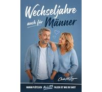 Wechseljahre auch für Männer: Warum plötzlich alles falsch ist, was du sagst - und wie ihr gemeinsam durch die Wechseljahre kommt (Wechseljahre verstehen)